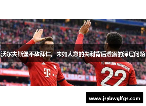 沃尔夫斯堡不敌拜仁，未如人意的失利背后透露的深层问题