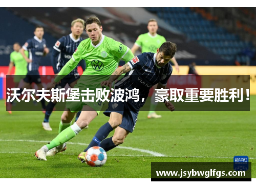 沃尔夫斯堡击败波鸿，豪取重要胜利！