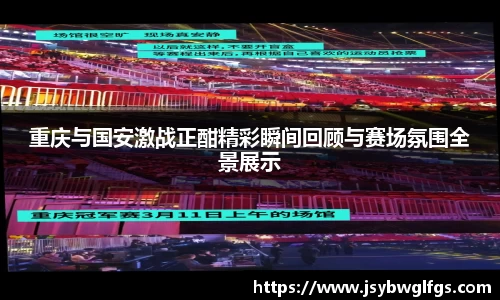 重庆与国安激战正酣精彩瞬间回顾与赛场氛围全景展示